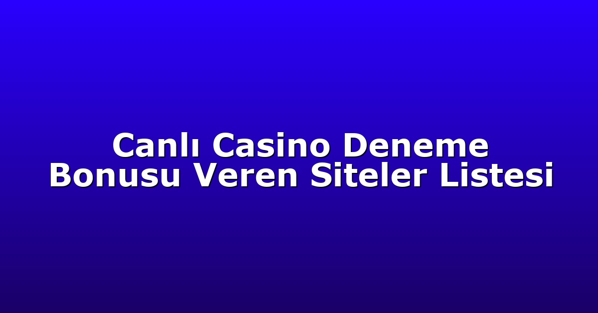 Canlı Casino Deneme Bonusu Veren Siteler Listesi