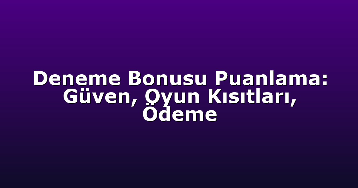 Deneme Bonusu Puanlama: Güven, Oyun Kısıtları, Ödeme