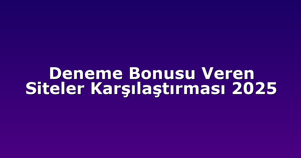 Deneme Bonusu Veren Siteler Karşılaştırması 2025